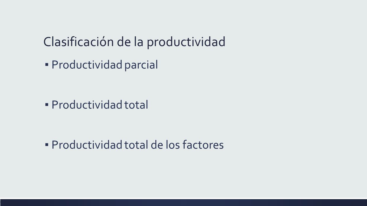 Clasificación de la productividad ▪ Productividad parcial ▪ Productividad total ▪ Productividad total de los factores