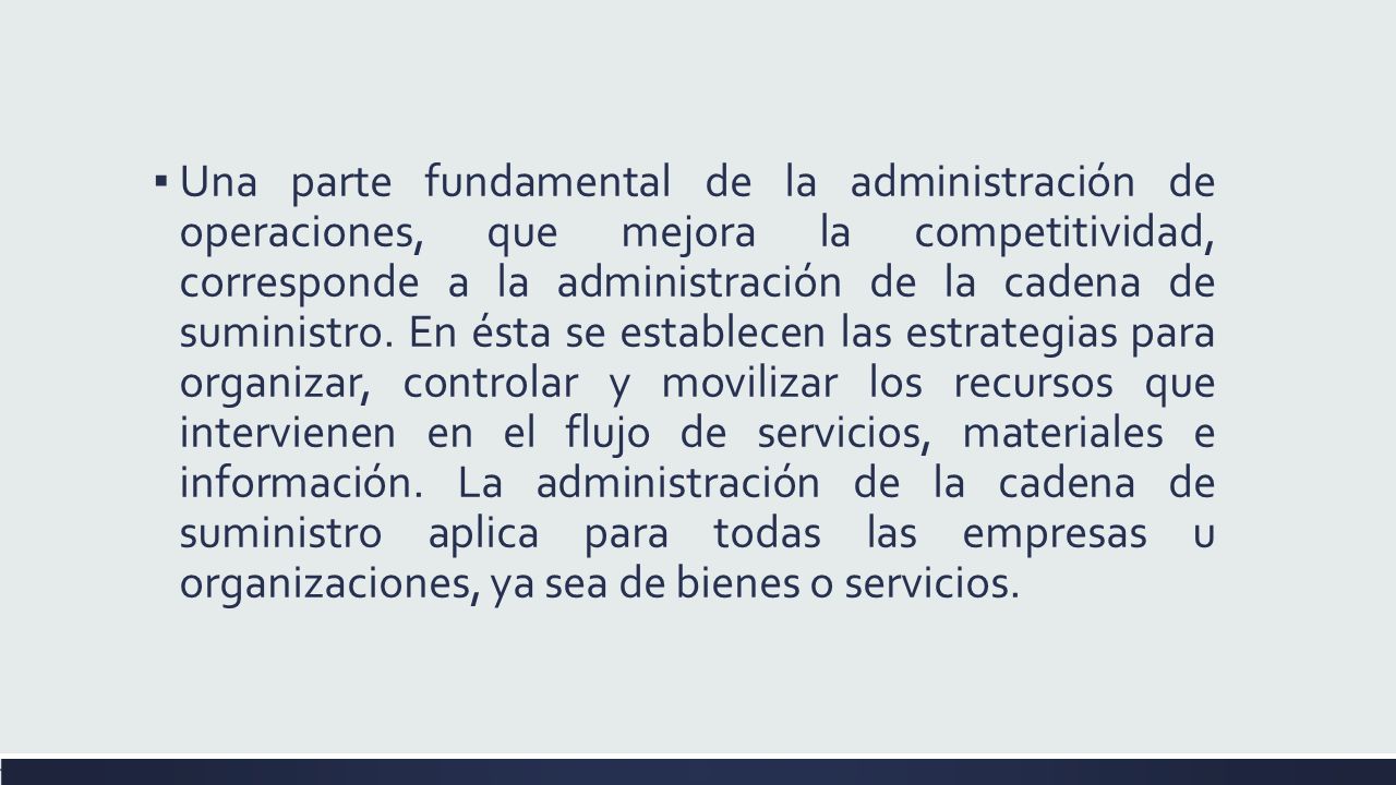 ▪ Una parte fundamental de la administración de operaciones, que mejora la competitividad, corresponde a la administración de la cadena de suministro.