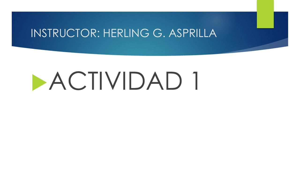 INSTRUCTOR: HERLING G. ASPRILLA  ACTIVIDAD 1