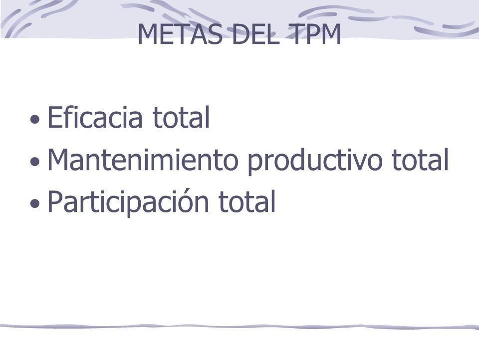 METAS DEL TPM Eficacia total Mantenimiento productivo total Participación total