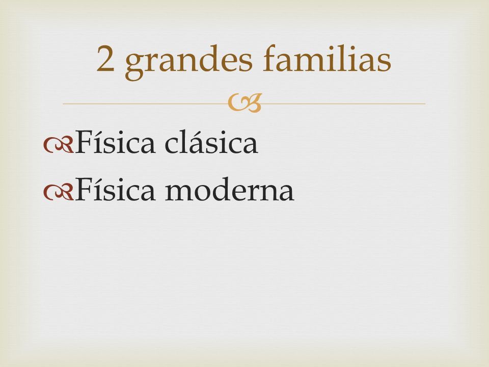   Física clásica  Física moderna 2 grandes familias
