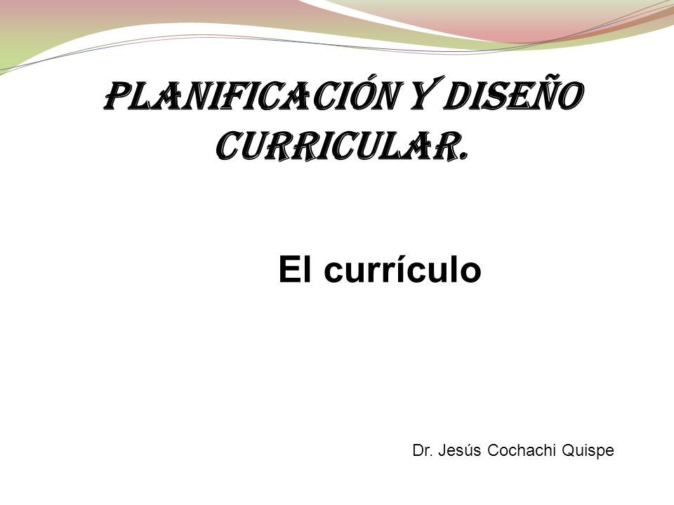 El currículo Dr. Jesús Cochachi Quispe planificación y diseño curricular.