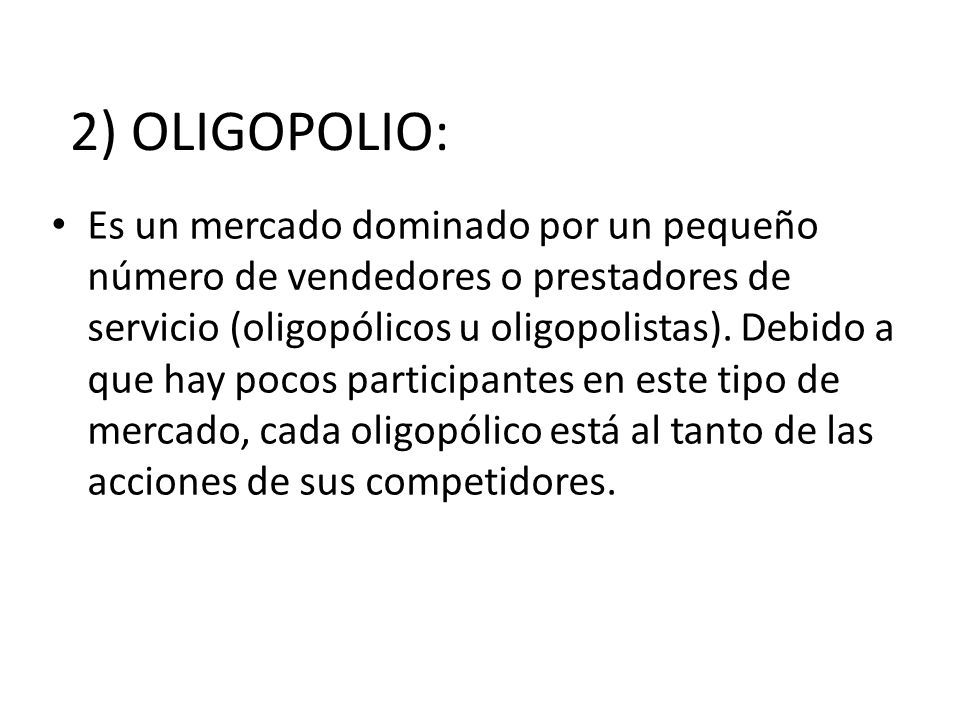 2) OLIGOPOLIO: Es un mercado dominado por un pequeño número de vendedores o prestadores de servicio (oligopólicos u oligopolistas).