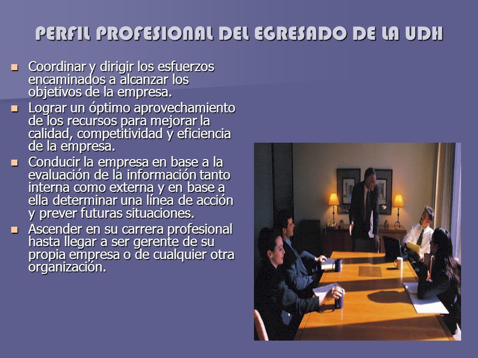PERFIL PROFESIONAL DEL EGRESADO DE LA UDH Coordinar y dirigir los esfuerzos encaminados a alcanzar los objetivos de la empresa.