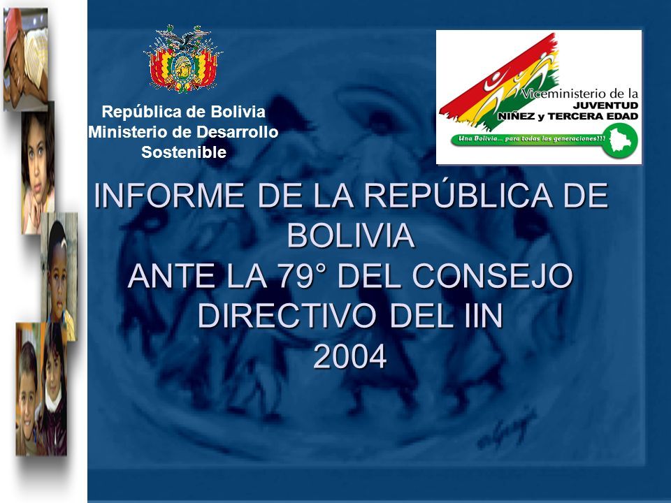 INFORME DE LA REPÚBLICA DE BOLIVIA ANTE LA 79° DEL CONSEJO DIRECTIVO DEL IIN 2004 República de Bolivia Ministerio de Desarrollo Sostenible