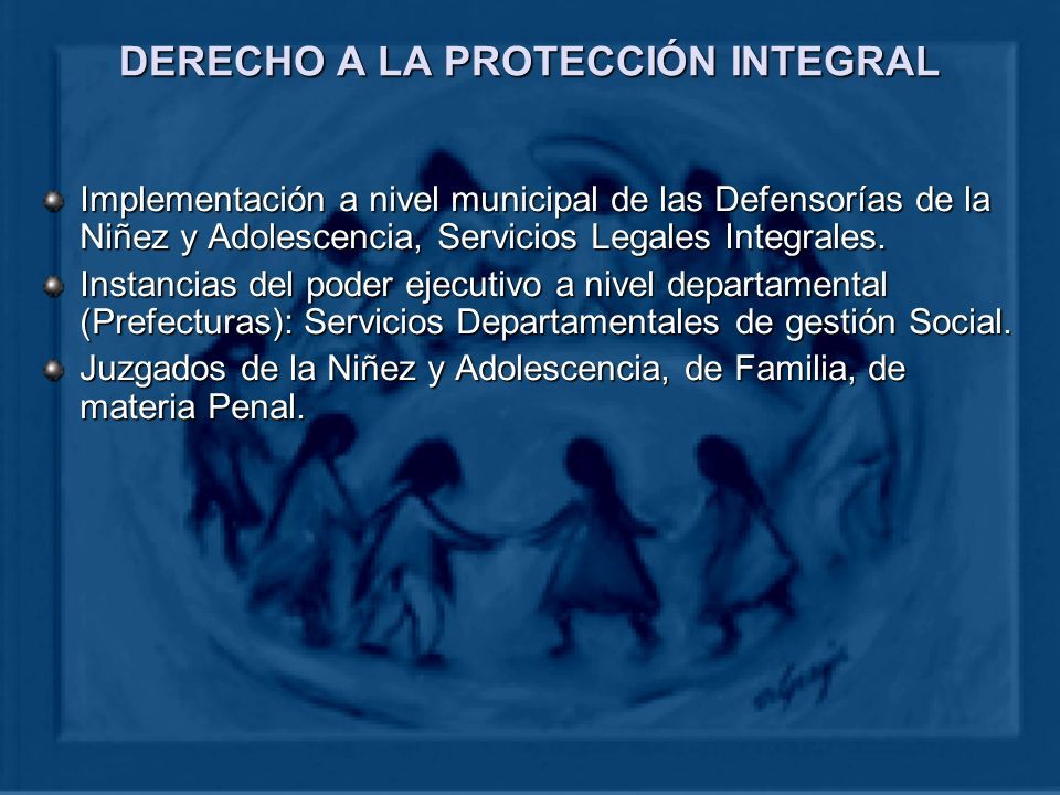 DERECHO A LA PROTECCIÓN INTEGRAL Implementación a nivel municipal de las Defensorías de la Niñez y Adolescencia, Servicios Legales Integrales.