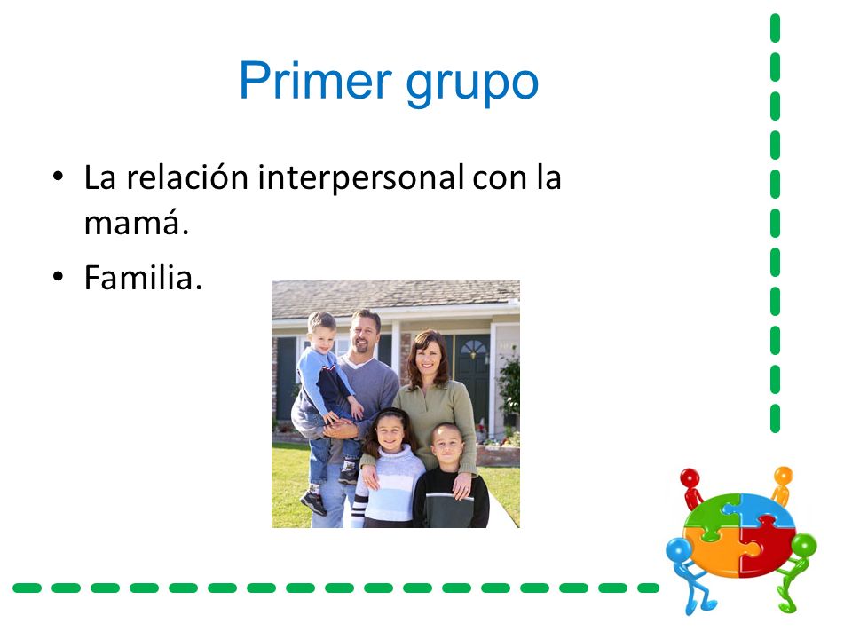 Primer grupo La relación interpersonal con la mamá. Familia.