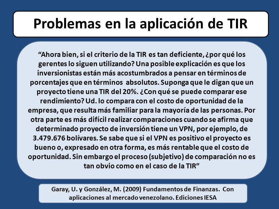 Problemas en la aplicación de TIR Ahora bien, si el criterio de la TIR es tan deficiente, ¿por qué los gerentes lo siguen utilizando.