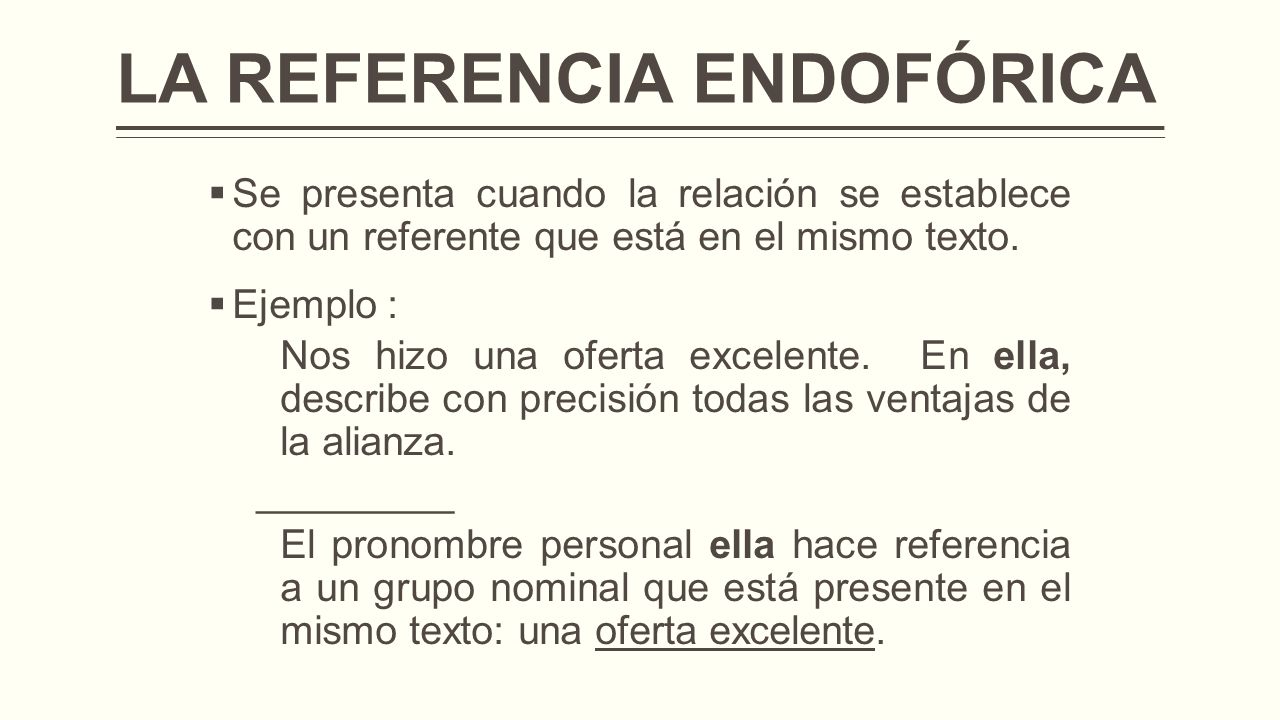 LA REFERENCIA ENDOFÓRICA  Se presenta cuando la relación se establece con un referente que está en el mismo texto.