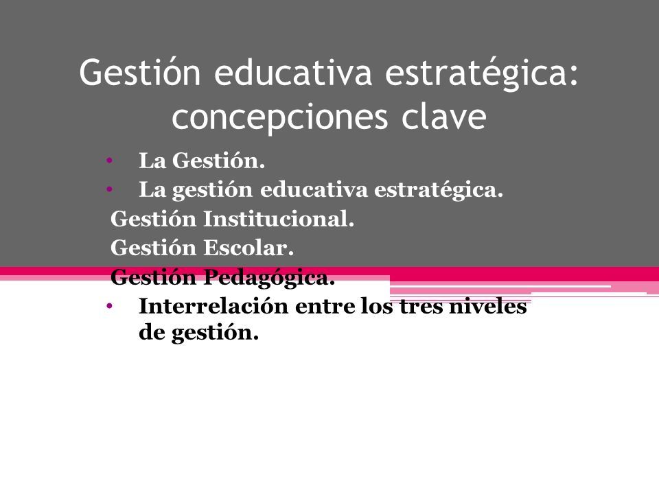 Gestión educativa estratégica: concepciones clave La Gestión.