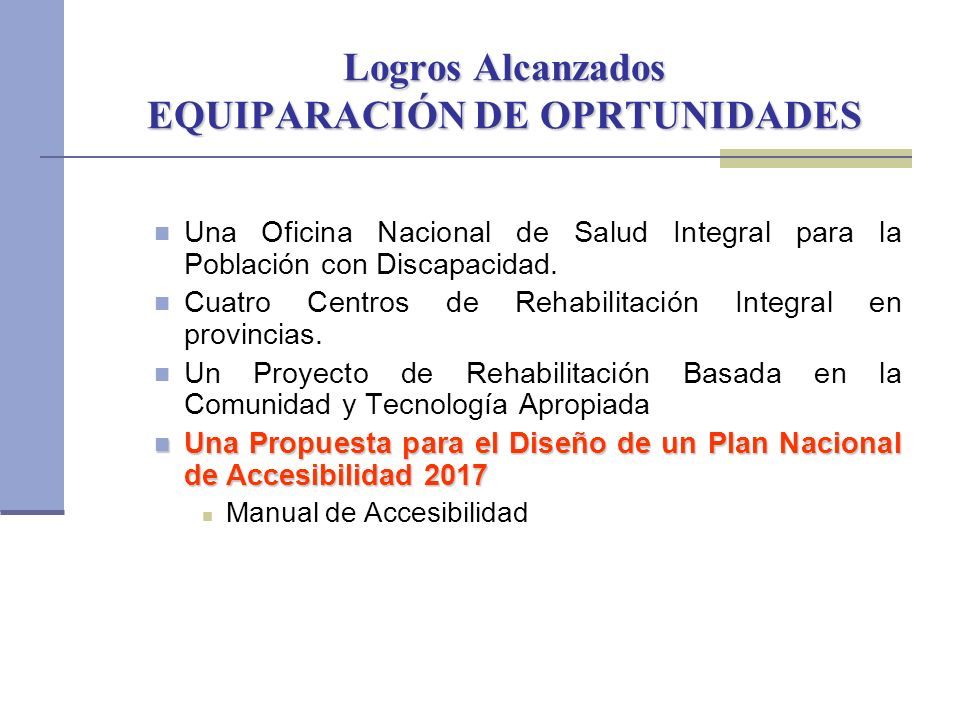 Logros Alcanzados EQUIPARACIÓN DE OPRTUNIDADES Una Oficina Nacional de Salud Integral para la Población con Discapacidad.
