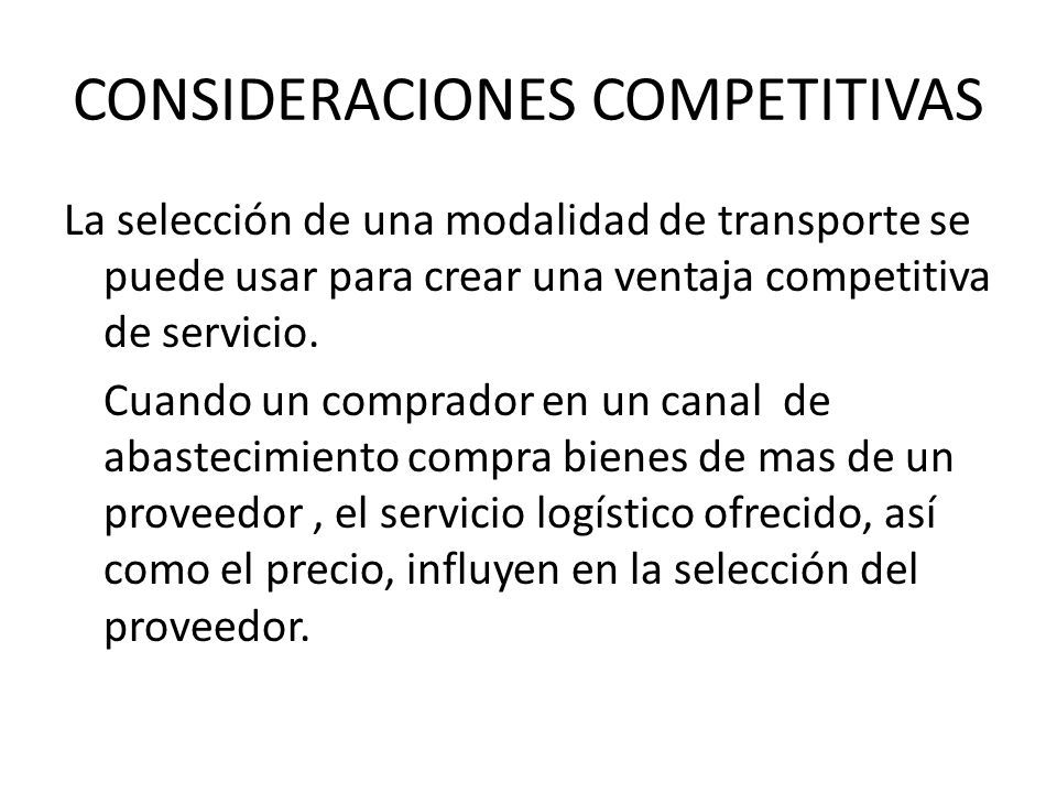 CONSIDERACIONES COMPETITIVAS La selección de una modalidad de transporte se puede usar para crear una ventaja competitiva de servicio.