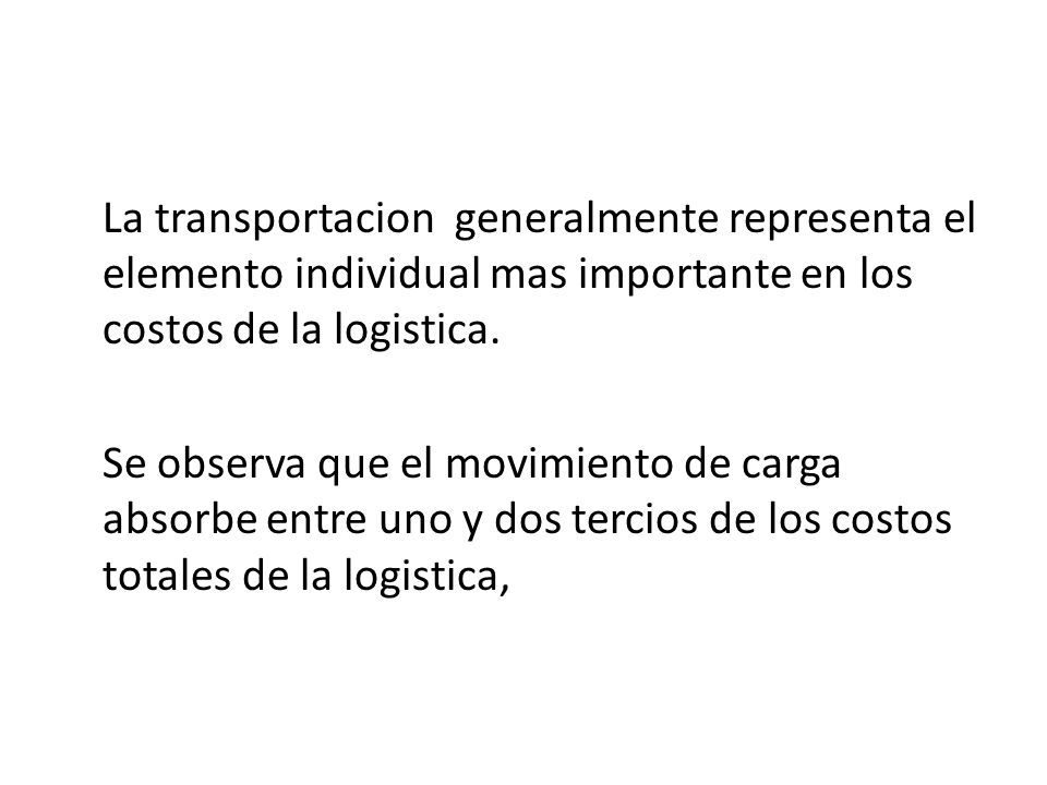 La transportacion generalmente representa el elemento individual mas importante en los costos de la logistica.