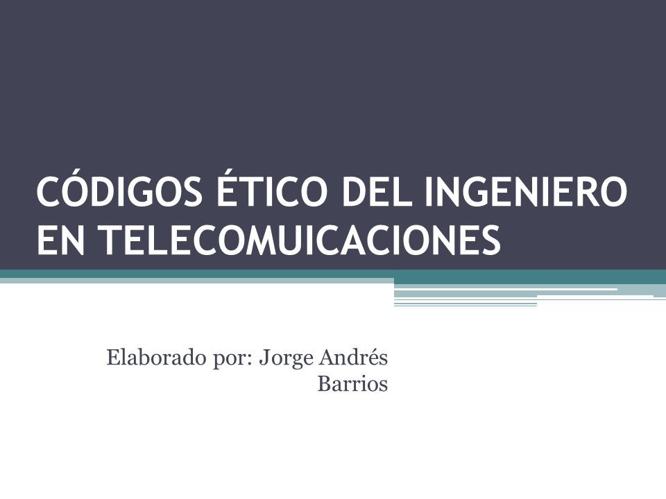 CÓDIGOS ÉTICO DEL INGENIERO EN TELECOMUICACIONES Elaborado por: Jorge Andrés Barrios