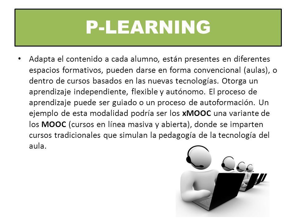 P-LEARNING Adapta el contenido a cada alumno, están presentes en diferentes espacios formativos, pueden darse en forma convencional (aulas), o dentro de cursos basados en las nuevas tecnologías.