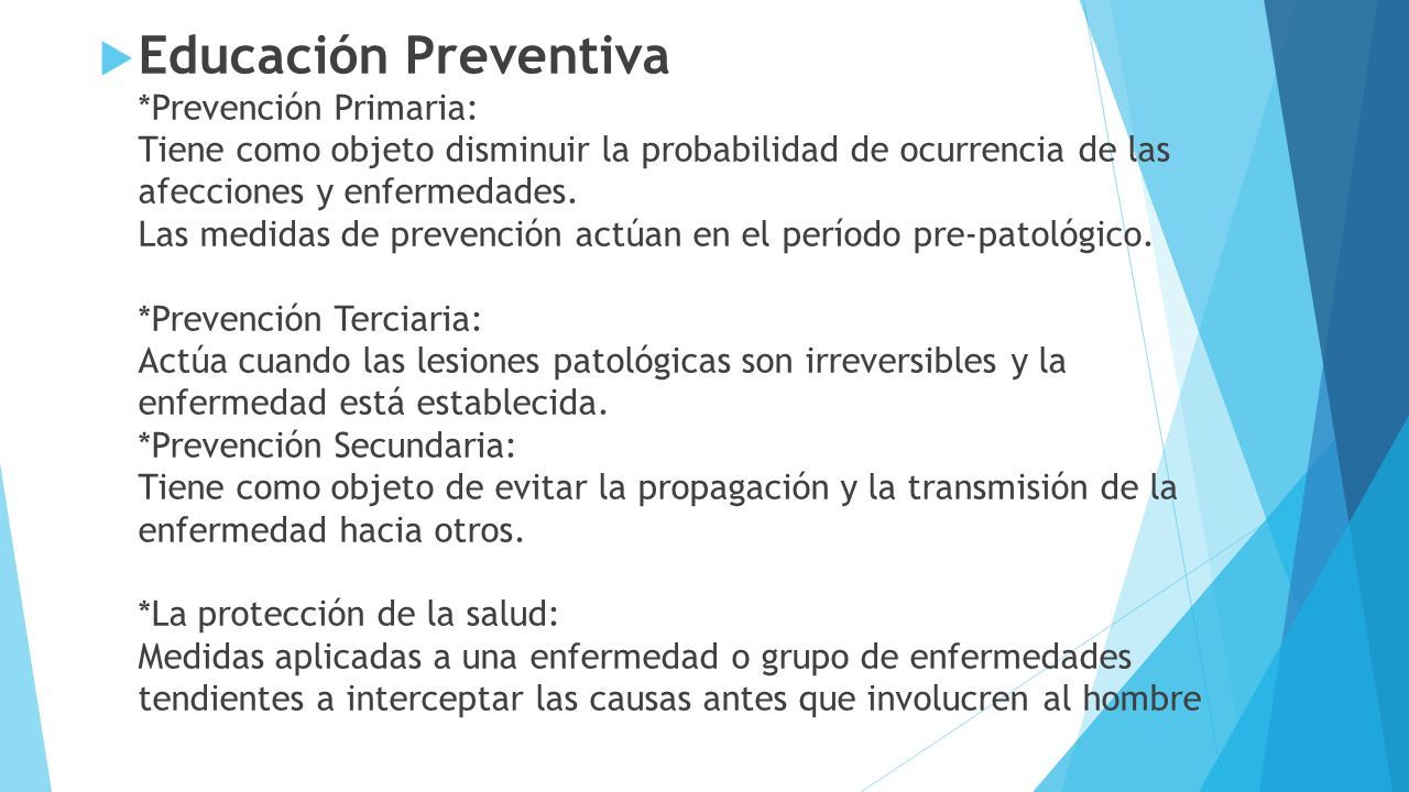  Educación Preventiva *Prevención Primaria: Tiene como objeto disminuir la probabilidad de ocurrencia de las afecciones y enfermedades.