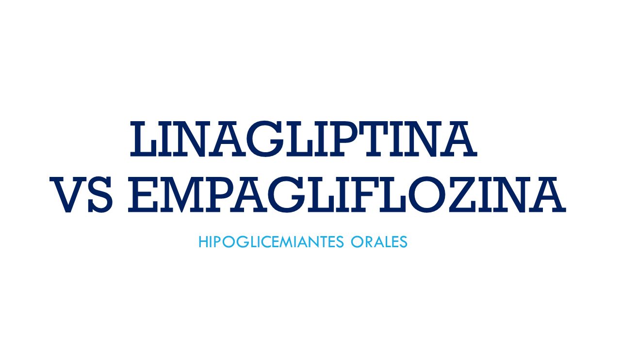 LINAGLIPTINA VS EMPAGLIFLOZINA HIPOGLICEMIANTES ORALES