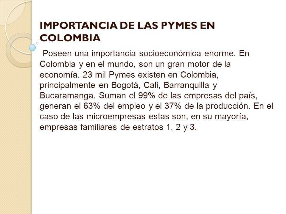 IMPORTANCIA DE LAS PYMES EN COLOMBIA Poseen una importancia socioeconómica enorme.