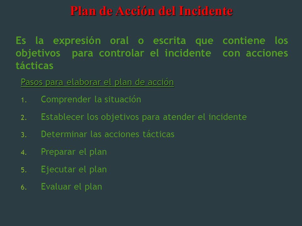 Es la expresión oral o escrita que contiene los objetivos para controlar el incidente con acciones tácticas Pasos para elaborar el plan de acción 1.