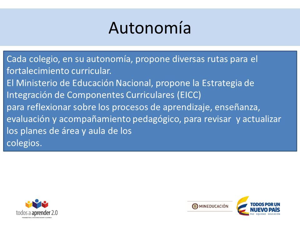Autonomía Cada colegio, en su autonomía, propone diversas rutas para el fortalecimiento curricular.