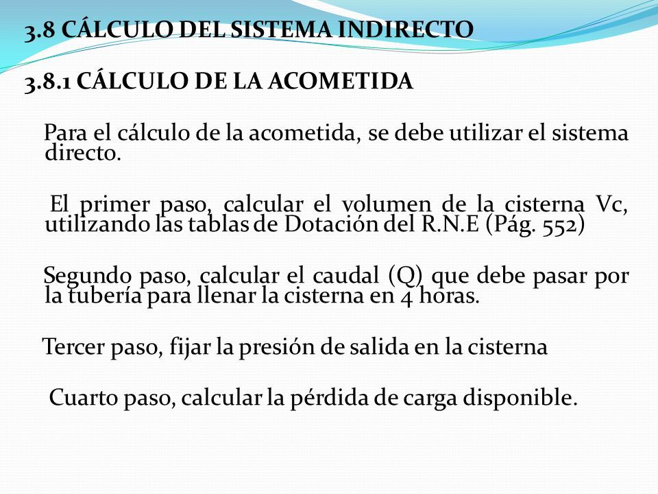 3.8 CÁLCULO DEL SISTEMA INDIRECTO CÁLCULO DE LA ACOMETIDA Para el cálculo de la acometida, se debe utilizar el sistema directo.