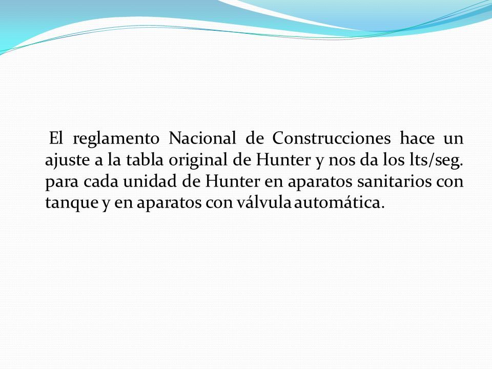 El reglamento Nacional de Construcciones hace un ajuste a la tabla original de Hunter y nos da los lts/seg.