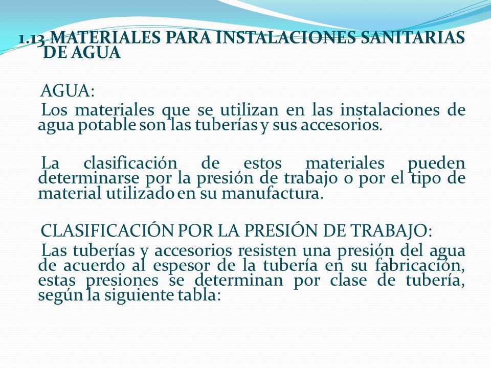 1.13 MATERIALES PARA INSTALACIONES SANITARIAS DE AGUA AGUA: Los materiales que se utilizan en las instalaciones de agua potable son las tuberías y sus accesorios.