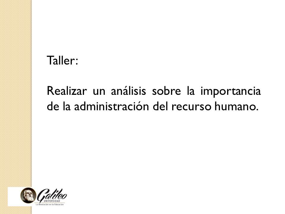 Taller: Realizar un análisis sobre la importancia de la administración del recurso humano.