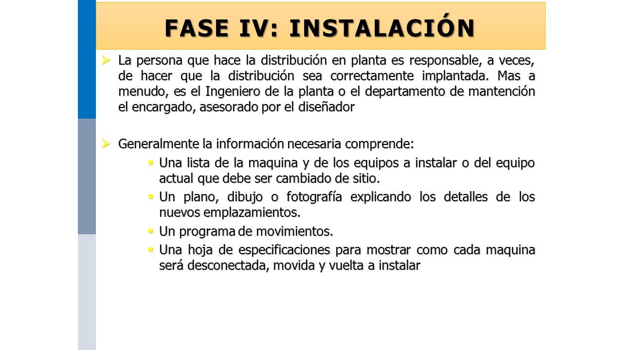 FASE IV: INSTALACIÓN  La persona que hace la distribución en planta es responsable, a veces, de hacer que la distribución sea correctamente implantada.