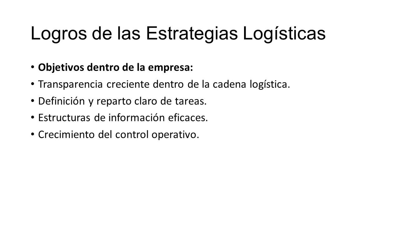 Logros de las Estrategias Logísticas Objetivos dentro de la empresa: Transparencia creciente dentro de la cadena logística.