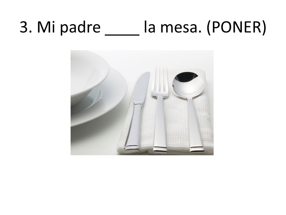 3. Mi padre ____ la mesa. (PONER)