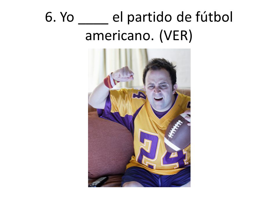 6. Yo ____ el partido de fútbol americano. (VER)