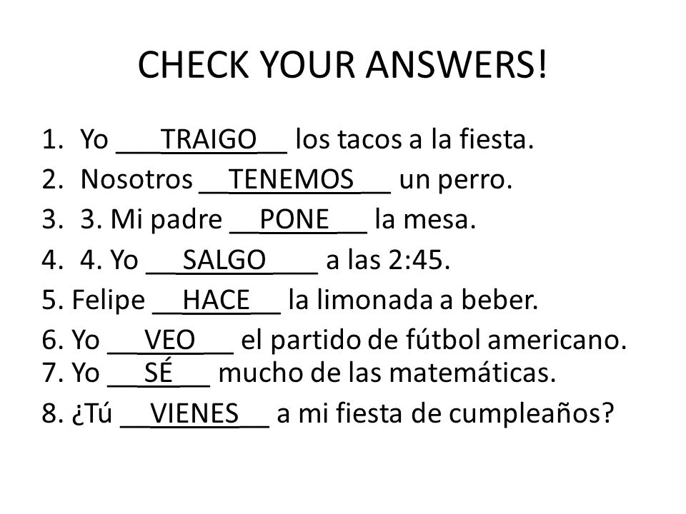 CHECK YOUR ANSWERS. 1.Yo ___TRAIGO__ los tacos a la fiesta.