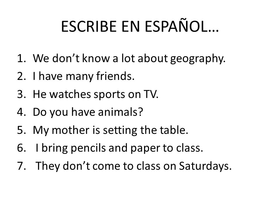 ESCRIBE EN ESPAÑOL… 1.We dont know a lot about geography.