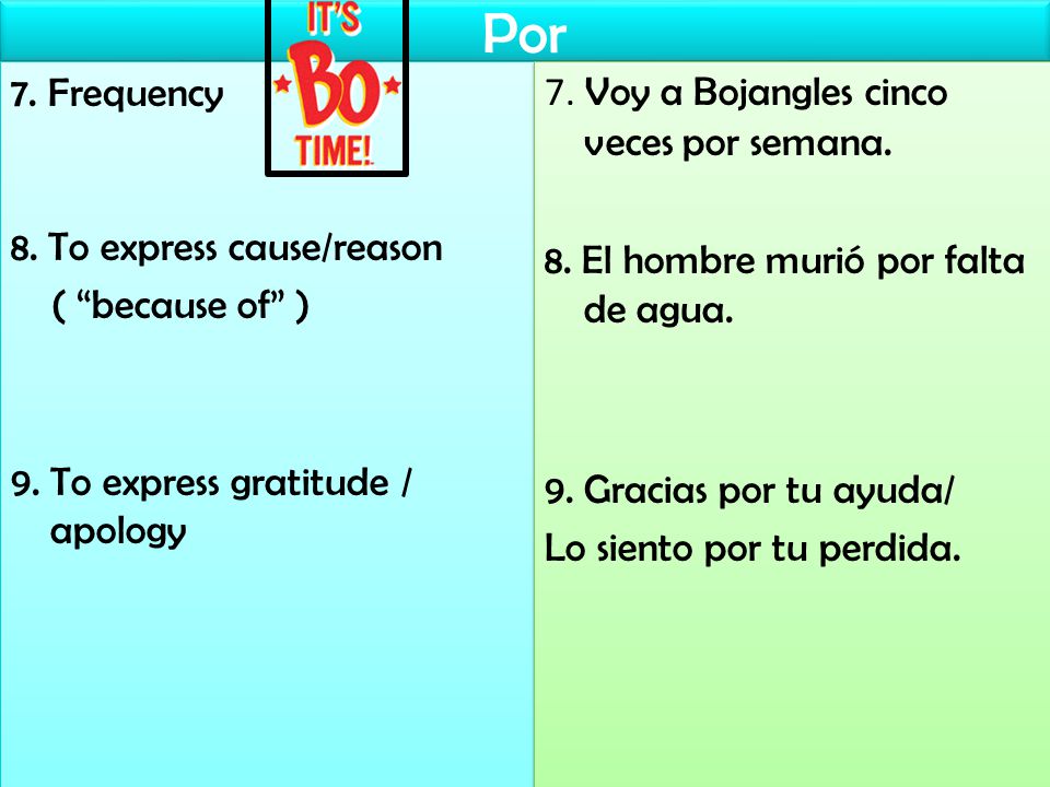 Por 7. Frequency 8. To express cause/reason ( because of ) 9.