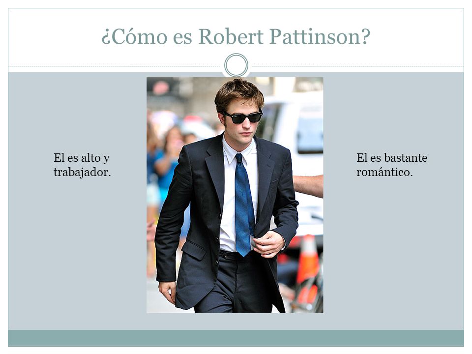¿Cómo es Robert Pattinson El es alto y trabajador. El es bastante romántico.