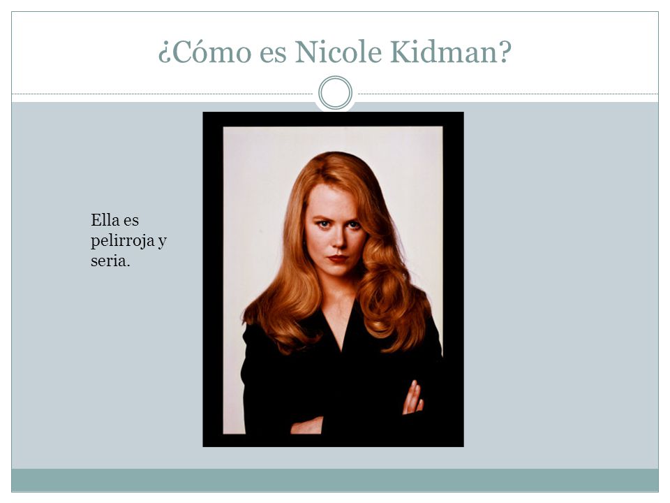 ¿Cómo es Nicole Kidman Ella es pelirroja y seria.