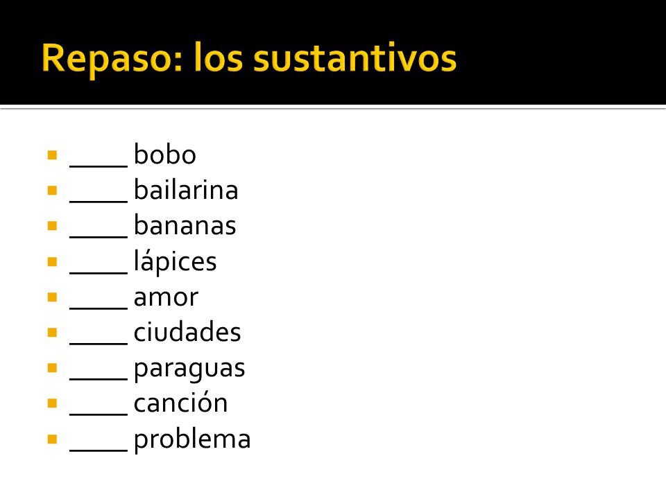 ____ bobo ____ bailarina ____ bananas ____ lápices ____ amor ____ ciudades ____ paraguas ____ canción ____ problema