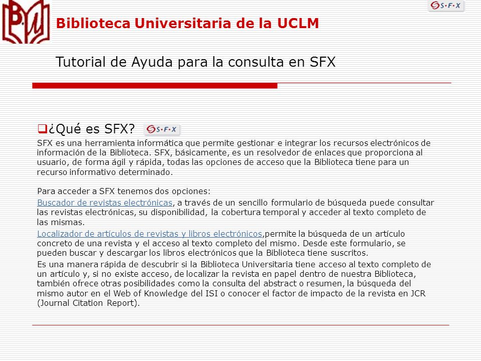 Biblioteca Universitaria de la UCLM Tutorial de Ayuda para la consulta en SFX ¿Qué es SFX.