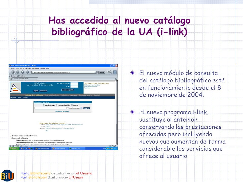 Punto Bibliotecario de Información al Usuario Punt Bibliotecari dInformació a lUsuari Has accedido al nuevo catálogo bibliográfico de la UA (i-link) El nuevo módulo de consulta del catálogo bibliográfico está en funcionamiento desde el 8 de noviembre de 2004.