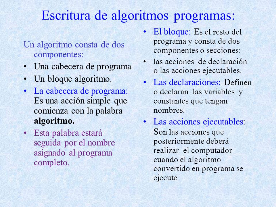 Escritura de algoritmos programas: Un algoritmo consta de dos componentes: Una cabecera de programa Un bloque algoritmo.