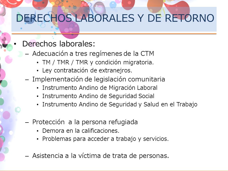 DERECHOS LABORALES Y DE RETORNO Derechos laborales: –Adecuación a tres regímenes de la CTM TM / TMR / TMR y condición migratoria.