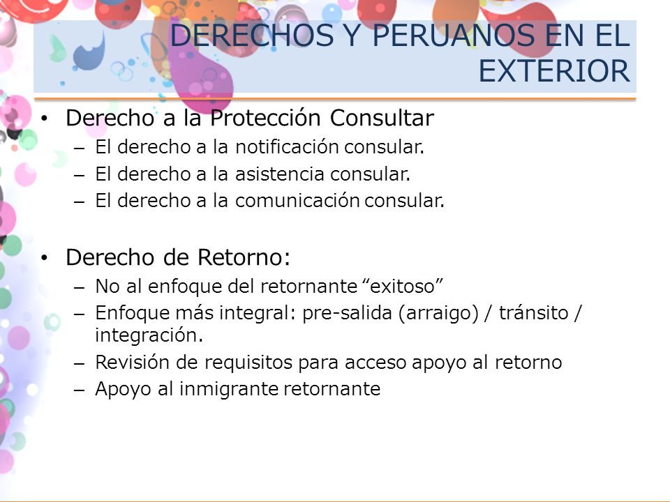 DERECHOS Y PERUANOS EN EL EXTERIOR Derecho a la Protección Consultar –El derecho a la notificación consular.