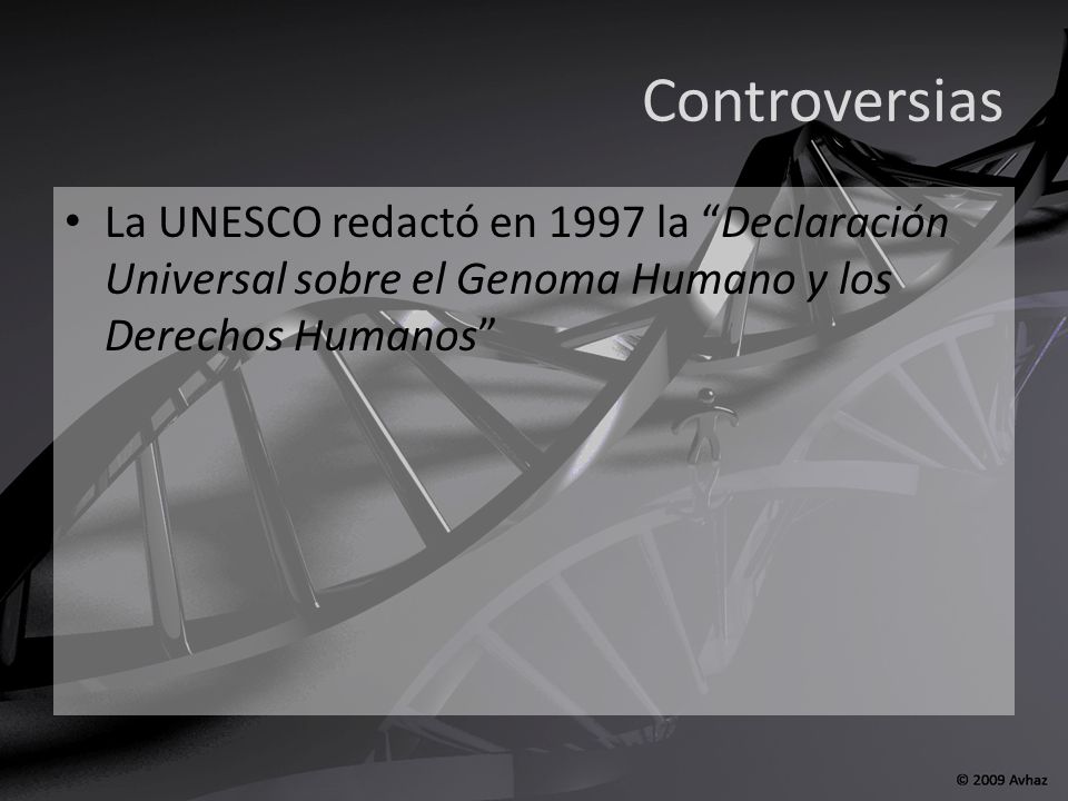 Controversias La UNESCO redactó en 1997 la Declaración Universal sobre el Genoma Humano y los Derechos Humanos