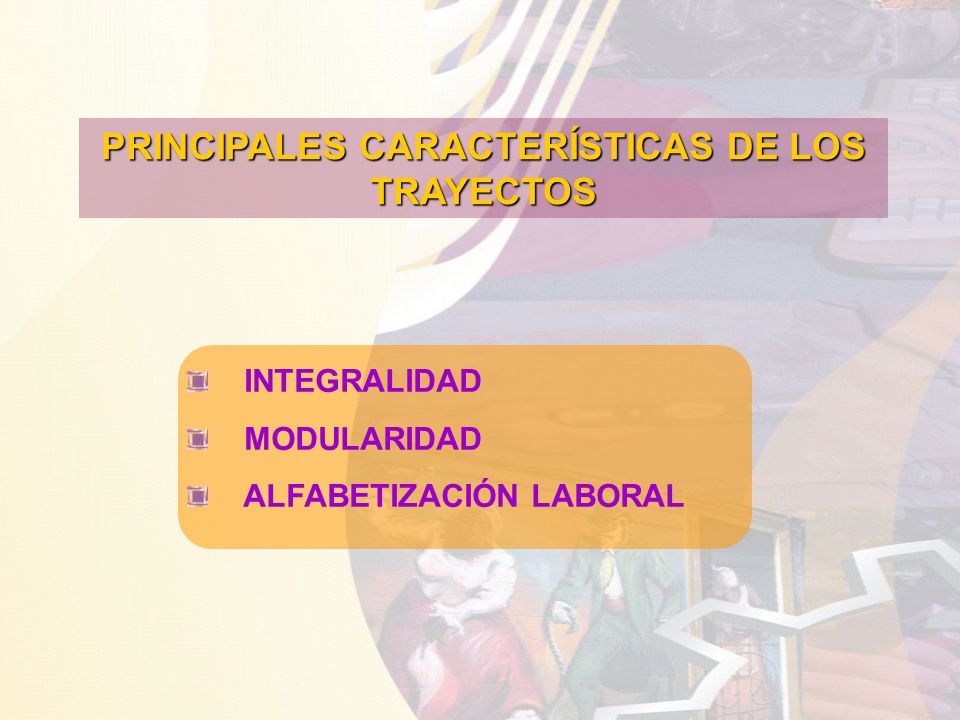 PRINCIPALES CARACTERÍSTICAS DE LOS TRAYECTOS INTEGRALIDAD MODULARIDAD ALFABETIZACIÓN LABORAL