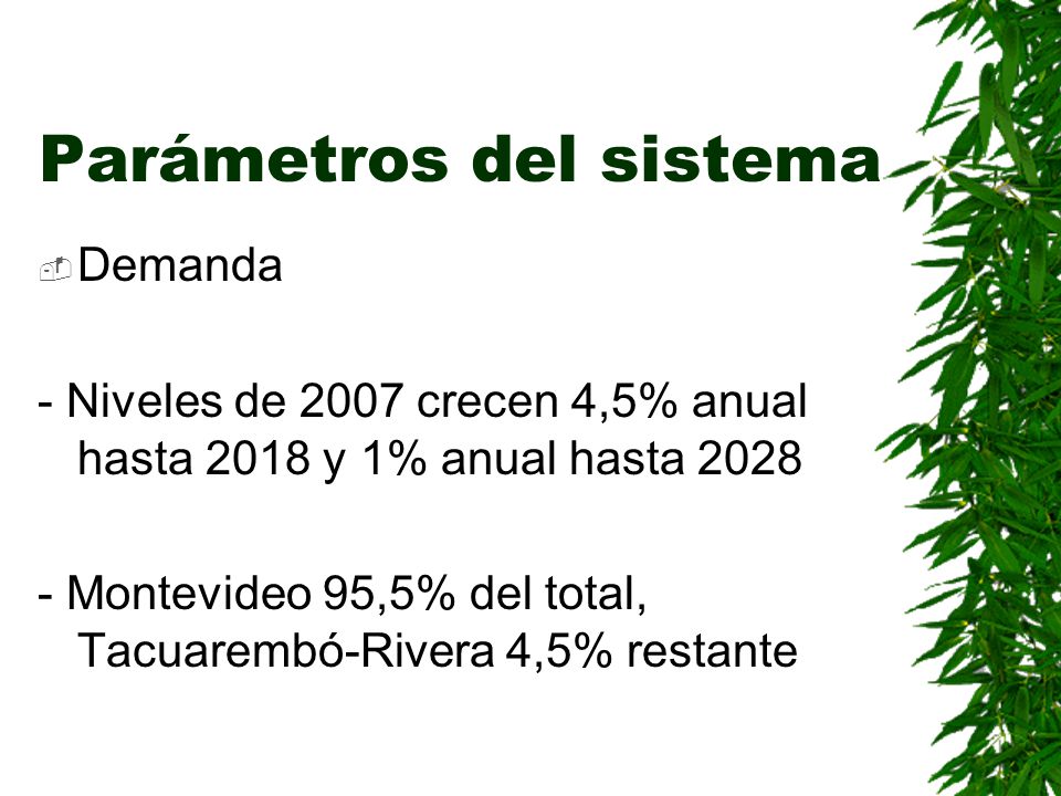 Parámetros del sistema Demanda - Niveles de 2007 crecen 4,5% anual hasta 2018 y 1% anual hasta Montevideo 95,5% del total, Tacuarembó-Rivera 4,5% restante
