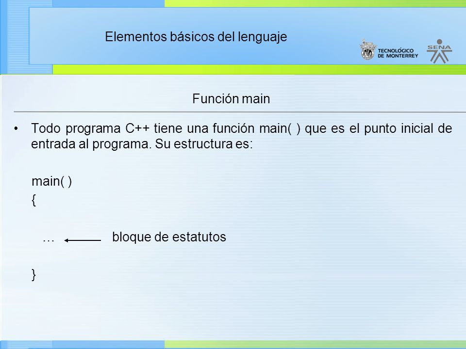 Elementos básicos del lenguaje Todo programa C++ tiene una función main( ) que es el punto inicial de entrada al programa.