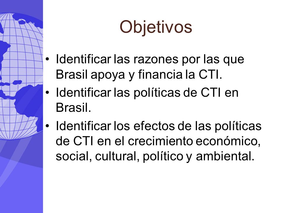 Objetivos Identificar las razones por las que Brasil apoya y financia la CTI.
