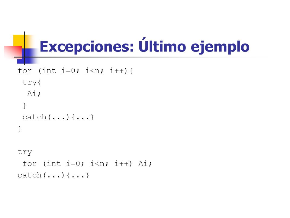 Excepciones: Último ejemplo for (int i=0; i<n; i++){ try{ Ai; } catch(...){...} } try for (int i=0; i<n; i++) Ai; catch(...){...}