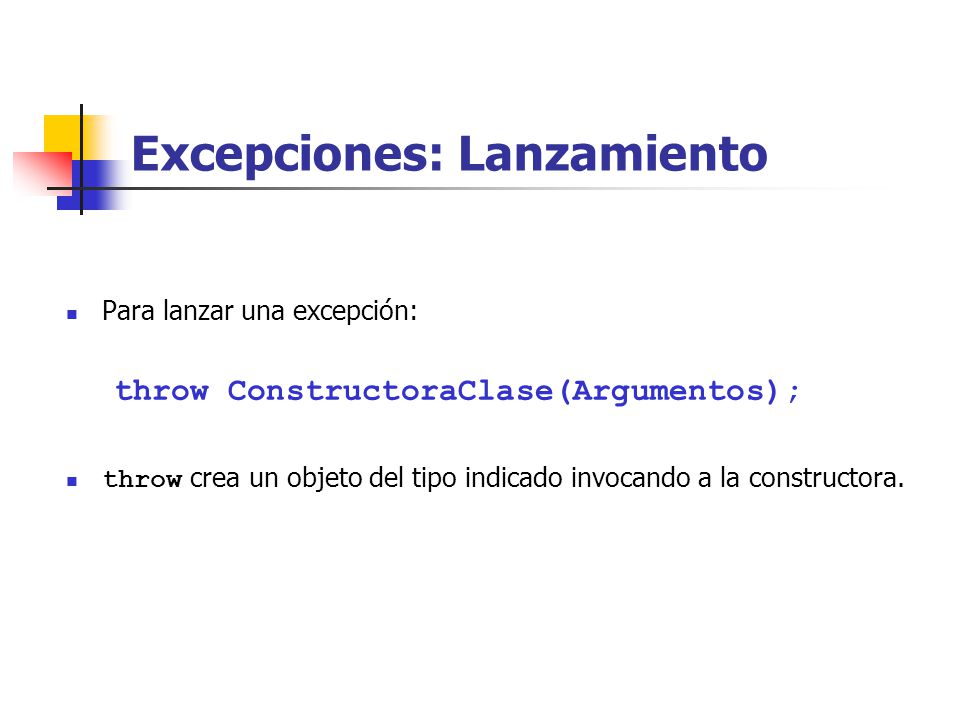 Excepciones: Lanzamiento Para lanzar una excepción: throw ConstructoraClase(Argumentos); throw crea un objeto del tipo indicado invocando a la constructora.